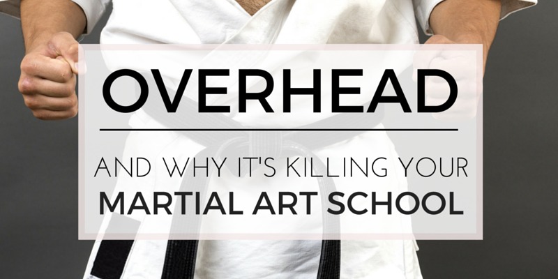 why overhead is killing your martial art school